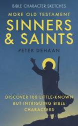  More Old Testament Sinners and Saints: Discover 100 Little-Known but Intriguing Bible Characters 