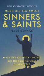  More Old Testament Sinners and Saints: Discover 100 Little-Known but Intriguing Bible Characters 