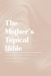  The Mother\'s Topical Bible: Divine Truth and Wisdom for Navigating the Journey of Motherhood 