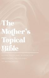  The Mother\'s Topical Bible: Divine Truth and Wisdom for Navigating the Journey of Motherhood 