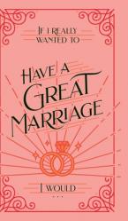  If I Really Wanted to Have a Great Marriage, I Would . . . 