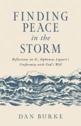  Finding Peace in the Storm: Reflections on St. Alphonsus Liguori\'s Uniformity with God\'s Will 