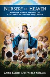  Nursery of Heaven: Miscarriage, Stillbirth, and Infant Loss in the Lives of the Saints and Today\'s Parents 