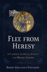  Flee from Heresy: A Catholic Guide to Ancient and Modern Errors 