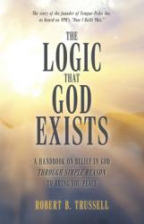  The Logic That God Exists: A Handbook on Belief in God Through Simple Reason to Bring You Peace 