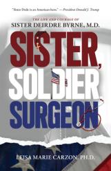  Sister, Soldier, Surgeon: The Life and Courage of Sister Deirdre Byrne, M.D. 