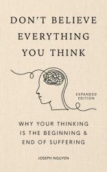  Don\'t Believe Everything You Think (Expanded Edition): Why Your Thinking Is the Beginning & End of Suffering 