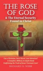  The Rose of God & The Eternal Security Found in Christ: Can a Christian, Once Saved, Lose Salvation? A Complete, Biblical, In-depth Study Confirming t 