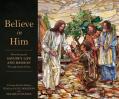  Believe in Him: Illuminating the Savior's Life and Mission Through Stained Glass 